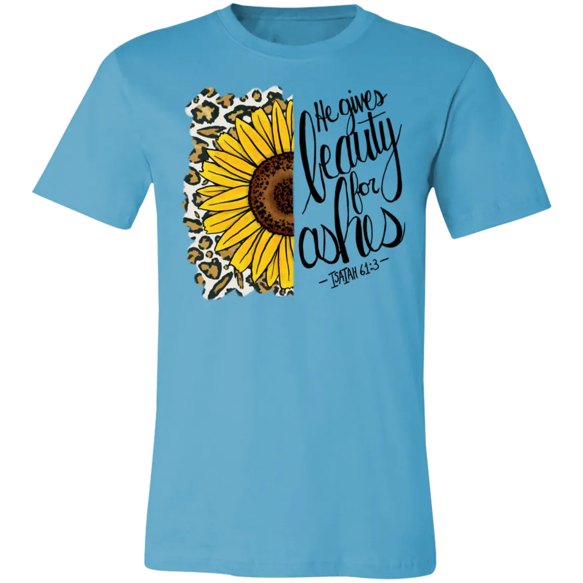 He Gives Beauty for Ashes Isaiah 61:3 Bella Canvas T-Shirt – Inspirational Christian Apparel