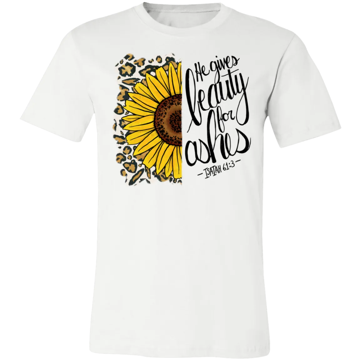He Gives Beauty for Ashes Isaiah 61:3 Bella Canvas T-Shirt – Inspirational Christian Apparel