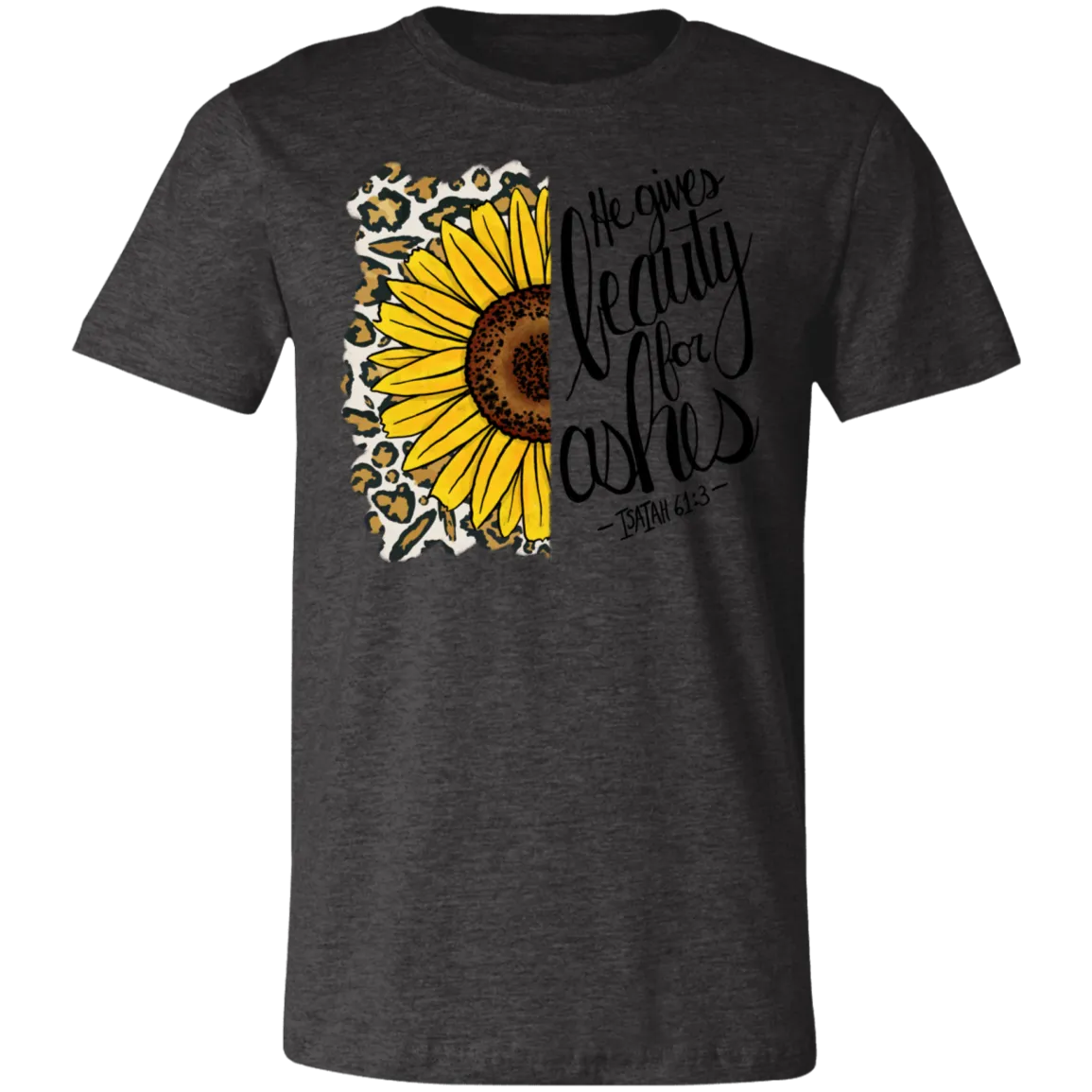 He Gives Beauty for Ashes Isaiah 61:3 Bella Canvas T-Shirt – Inspirational Christian Apparel