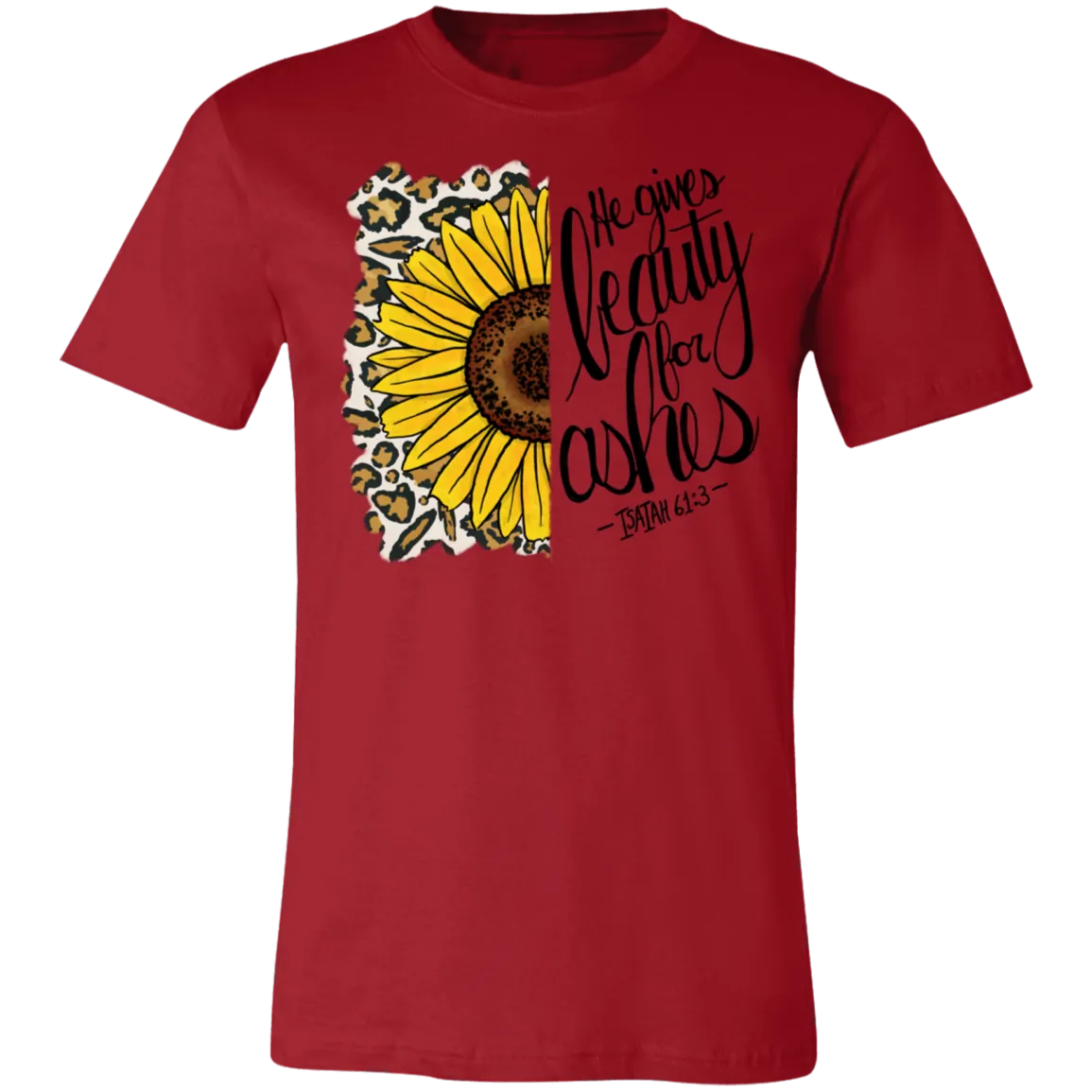 He Gives Beauty for Ashes Isaiah 61:3 Bella Canvas T-Shirt – Inspirational Christian Apparel